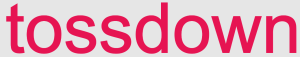 tossdown